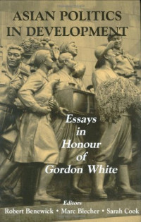 Robert Benewick, Marc Blecher, Sarah Cook — Asian Politics in Development: Essays in Honour of Gordon White