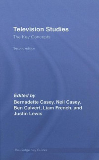 Ben Calvert, Neil Casey, Bernadette Casey, Liam French, Justin Lewis — Television Studies The Key Concepts (Key Guides