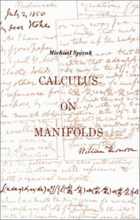 Michael Spivak — Calculus On Manifolds: A Modern Approach To Classical Theorems Of Advanced Calculus