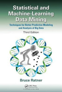 Bruce Ratner — Statistical and Machine-Learning Data Mining, Third Edition: Techniques for Better Predictive Modeling and Analysis of Big Data, Third Edition