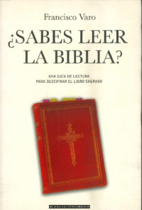 Francisco Varo — ¿SABES LEER LA BIBLIA? UNA GUiA DE LECTURA PARA DESCIFRAR EL LIBRO SAGRADO