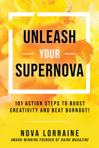 Nova Lorraine — Unleash Your Supernova: 101 Action Steps to Boost Creativity and Beat Burnout!