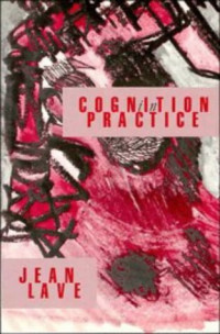 Jean Lave — Cognition in Practice - Mind, Mathematics and Culture in Everyday Life