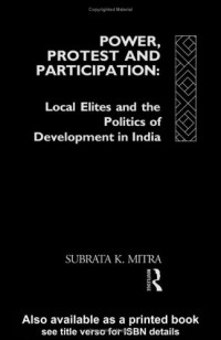 Subrata K Mitra — Power, Protest and Participation: Local Elites and Development in India