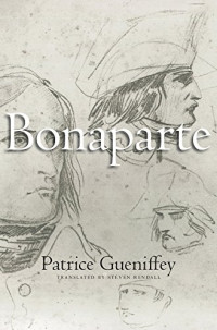 Patrice Gueniffey, translator Steven Rendall — Bonaparte: 1769-1802