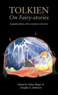 J. R. R. Tolkien; Edited by Verlyn Flieger & Douglas A. Anderson — Tolkien On Fairy-stories; Expanded Edition, with Commentary and Notes
