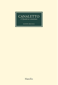 Annalisa Perissa Torrini — Canaletto. Il Quaderno veneziano