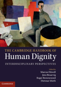 Marcus Düwell, Jens Braarvig, Roger Brownsword, Dietmar Mieth (eds.) — The Cambridge Handbook of Human Dignity: Interdisciplinary Perspectives