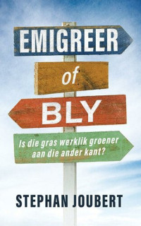 Stephan Joubert — Emigreer of bly: Is die gras werklik groener aan die ander kant? (Afrikaans Edition)