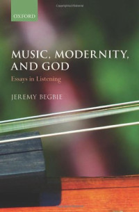 Jeremy Begbie — Music, Modernity, and God: Essays in Listening