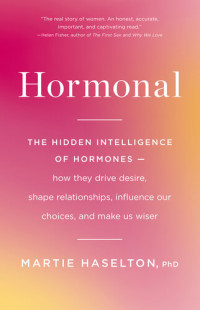 Martie Haselton  — Hormonal: The Hidden Intelligence of Hormones - How They Drive Desire, Shape Relationships, Influence Our Choices, and Make Us Wiser