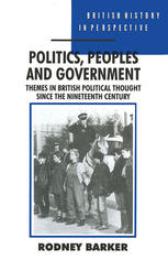 Rodney Barker (auth.) — Politics, Peoples and Government: Themes in British Political Thought since the Nineteenth Century