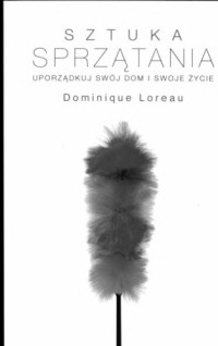 Waśko-Bongiraud, Angelina; Loreau, Dominique — Sztuka sprzątania : uporządkuj swój dom i swoje życie