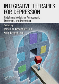 James M. Greenblatt, Kelly Brogan — Integrative Therapies for Depression: Redefining Models for Assessment, Treatment and Prevention