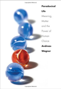 Prof. Andreas Wagner Ph.D — Paradoxical Life: Meaning, Matter, and the Power of Human Choice
