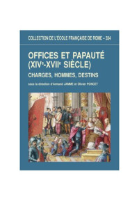 Armand Jamme; Olivier Poncet — Offices et papauté (XIVe-XVIIe siècle): Charges, hommes, destins