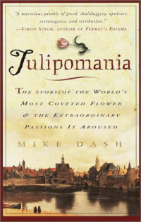 Mike Dash — Tulipomania  - The Story of the World's Most Coveted Flower, the Extraordinary Passions It Aroused