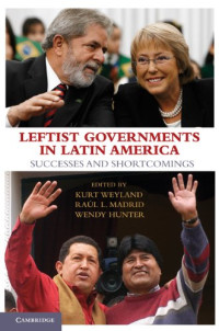 Kurt Weyland, Raul L. Madrid, Wendy Hunter — Leftist Governments in Latin America: Successes and Shortcomings