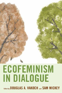 Douglas A. Vakoch, Sam Mickey (Editors) — Ecofeminism in Dialogue