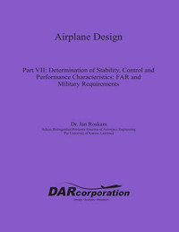 Jan Roskam — Airplane Design Part VII: Determination of Stability, Control and Performance Characteristics: Far and Military Requirements