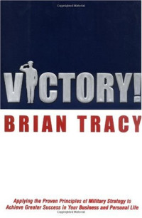 Brian Tracy — Victory!: Applying the Proven Principles of Military Strategy to Achieve Greater Success in Your Business and