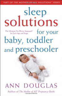 Ann Douglas — Sleep Solutions for Your Baby, Toddler and Preschooler: The Ultimate No-Worry Approach for Each Age and Stage