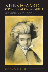 Mark A. Tietjen — Kierkegaard, Communication, and Virtue