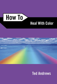 Ted Andrews — How to Heal with Color