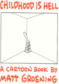 Matt Groening — Childhood Is Hell: A Cartoon Book