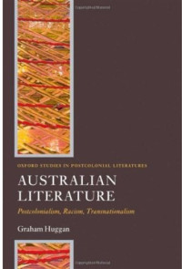 Graham Huggan — Australian Literature: Postcolonialism, Racism, Transnationalism