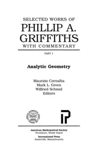 Phillip A. Griffiths, Maurizio Cornalba (editor), Mark L. Green (editor), Wilfried Schmid (editor) — Selected Works of Phillip A. Griffiths with Commentary, Part 1: Analytic Geometry