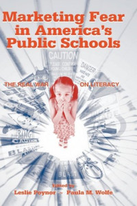 Leslie Poynor, Paula Wolfe — Marketing Fear in America's Public Schools: The Real War on Literacy