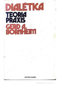 Gerd Bornheim — Dialética: teoria, práxis
