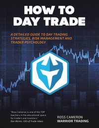 Ross Cameron — How to Day Trade: A Detailed Guide to Day Trading Strategies, Risk Management, and Trader Psychology