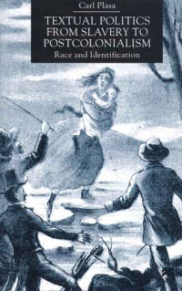 Carl Plasa — Textual Politics From Slavery To Postcolonialism - Race and Identification