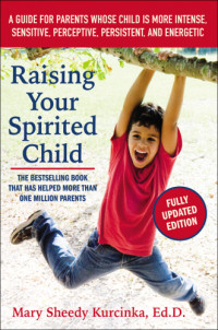 Kurcinka, Mary Sheedy — Raising your spirited child: a guide for parents whose child is more intense, sensitive, perceptive, persistent, and energetic