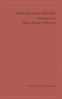 Leon Ter Schure — Bergson and History: Transforming the Modern Regime of Historicity