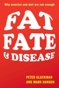 Peter Gluckman, Mark Hanson — Fat, Fate, and Disease: Why exercise and diet are not enough