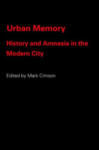 Mark Crinson — Urban Memory: History and Amnesia in the Modern City