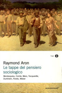 Raymond Aron — Le tappe del pensiero sociologico. Montesquieu, Comte, Marx, Tocqueville, Durkheim, Pareto, Weber