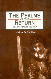 Michael D. Goulder — Psalms of the Return, Psalms 107-150 : Studies in the Psalter, IV Library Hebrew Bible/Old Testament Studies