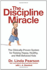 Linda Joan Pearson, L. A. Stamford — The Discipline Miracle: The Clinically Proven System for Raising Happy, Healthy, And Well-Behaved Kids