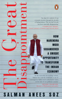 Salman Anees Soz — The Great Disappointment: How Narendra Modi Squandered a Unique Opportunity to Transform the Indian Economy