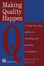 Roderick M. McNealy (auth.) — Making Quality Happen: A Step By Step Guide to Winning the Quality Revolution
