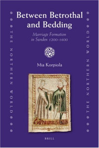 Mia Korpiola — Between Betrothal and Bedding: Marriage Formation in Sweden 1200-1600
