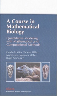 Gerda de Vries, Thomas Hillen, Mark Lewis, Johannes Muller, Birgitt Schonfisch — A course in mathematical biology: quantitative modeling with mathematical and computational methods