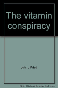 John J Fried, Linus Pauling, Abram Hoffer — The vitamin conspiracy ( a mistaken smear piece on Orthomolecular Medicine, but provides important historical perspective)