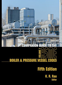 K. R. Rao — Companion Guide to the Asme Boiler and Pressure Vessel Codes Volume 1: Criteria and Commentary on Select Aspects of the Boiler & Pressure Vessel and Piping Codes, 5th Edition
