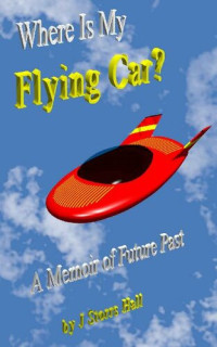 J Storrs Hall — Where Is My Flying Car?: A Memoir of Future Past