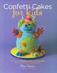 Elisa Strauss, Christie Matheson — Confetti Cakes For Kids: Delightful Cookies, Cakes, and Cupcakes from New York City's Famed Bakery